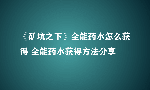 《矿坑之下》全能药水怎么获得 全能药水获得方法分享