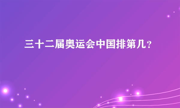 三十二届奥运会中国排第几？