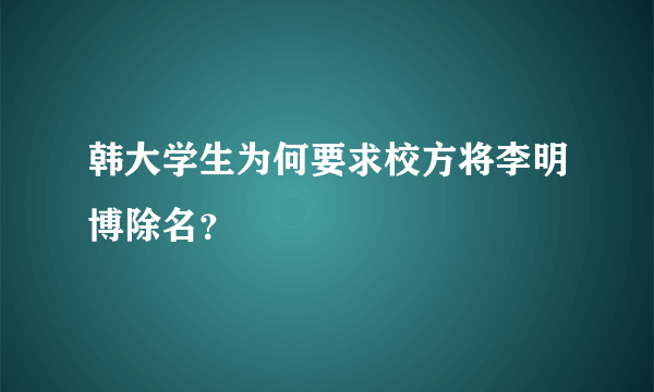 韩大学生为何要求校方将李明博除名？
