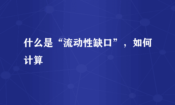 什么是“流动性缺口”，如何计算