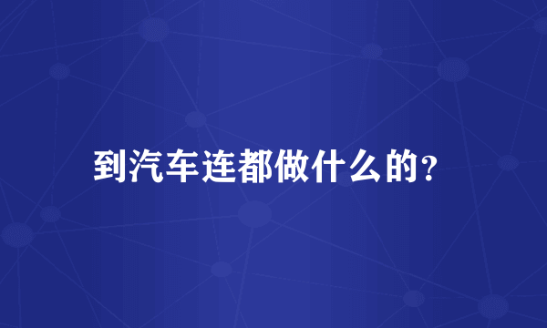 到汽车连都做什么的？