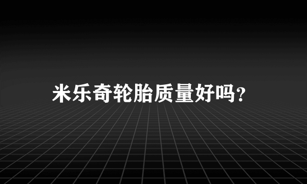 米乐奇轮胎质量好吗？