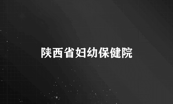 陕西省妇幼保健院