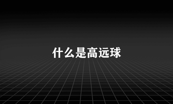什么是高远球