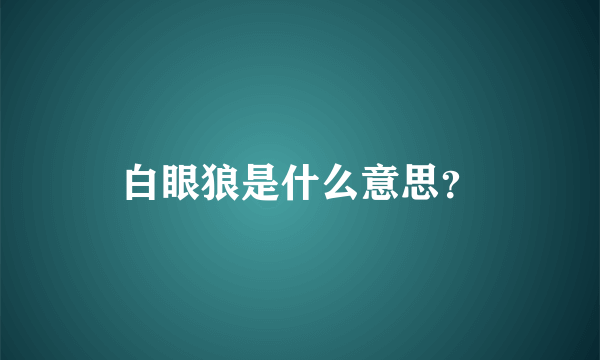 白眼狼是什么意思？
