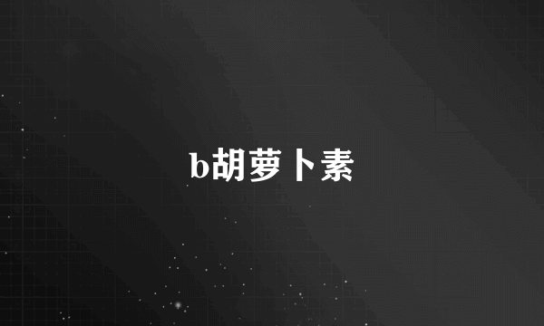 b胡萝卜素