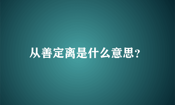 从善定离是什么意思？