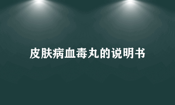 皮肤病血毒丸的说明书