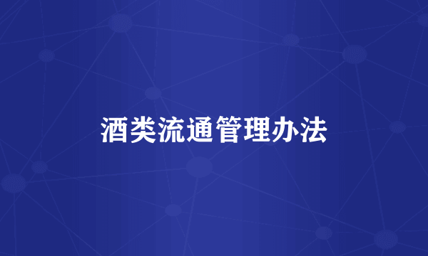 酒类流通管理办法