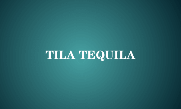 TILA TEQUILA