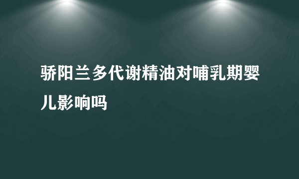 骄阳兰多代谢精油对哺乳期婴儿影响吗