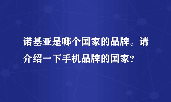 诺基亚是哪个国家的品牌。请介绍一下手机品牌的国家？