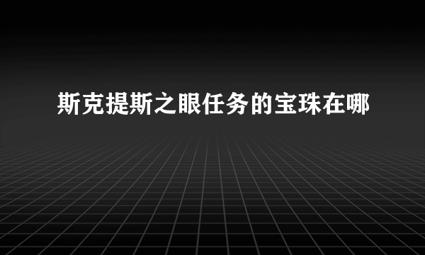 斯克提斯之眼任务的宝珠在哪