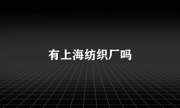 有上海纺织厂吗