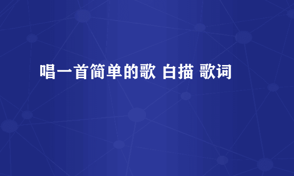唱一首简单的歌 白描 歌词