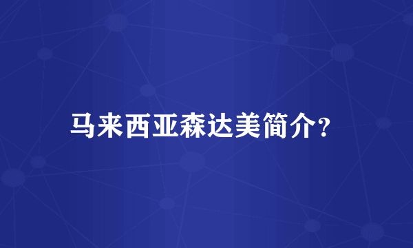马来西亚森达美简介？