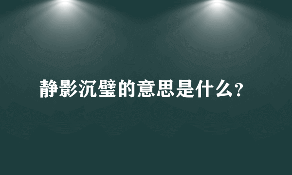 静影沉璧的意思是什么？