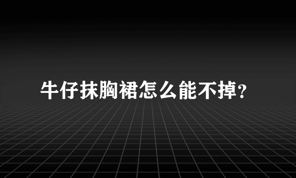 牛仔抹胸裙怎么能不掉？