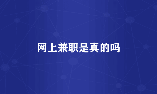 网上兼职是真的吗