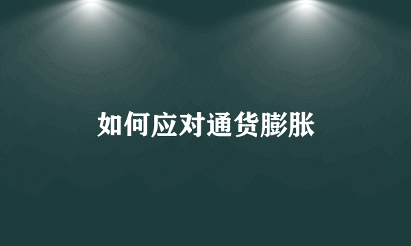 如何应对通货膨胀