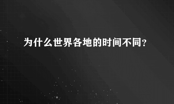 为什么世界各地的时间不同？
