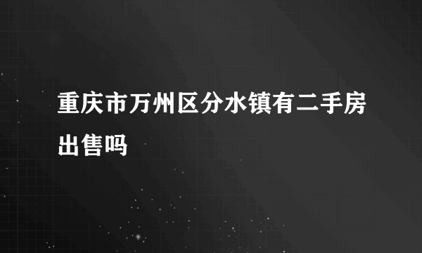 重庆市万州区分水镇有二手房出售吗