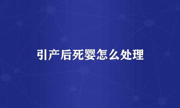 引产后死婴怎么处理