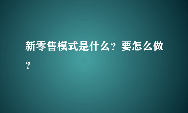 新零售模式是什么？要怎么做？