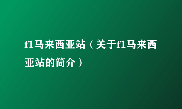 f1马来西亚站（关于f1马来西亚站的简介）