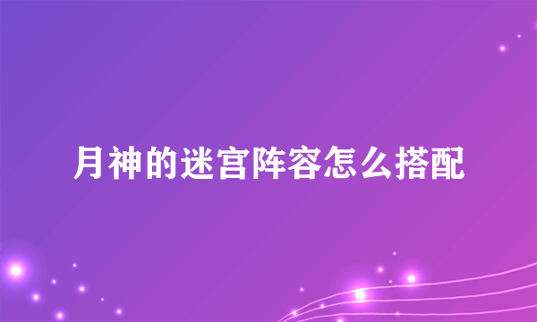 月神的迷宫阵容怎么搭配