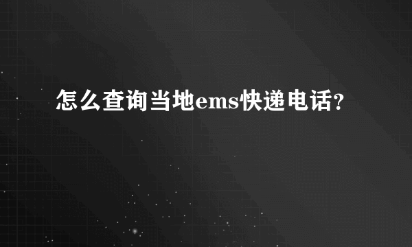 怎么查询当地ems快递电话？