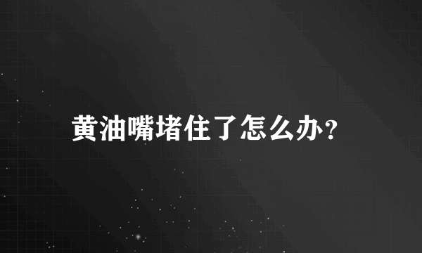 黄油嘴堵住了怎么办？