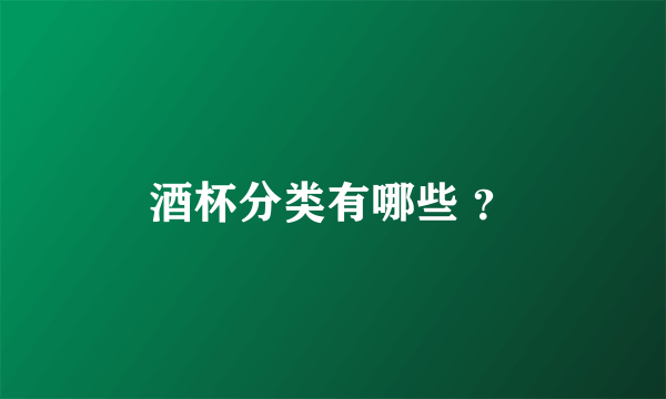 酒杯分类有哪些 ？
