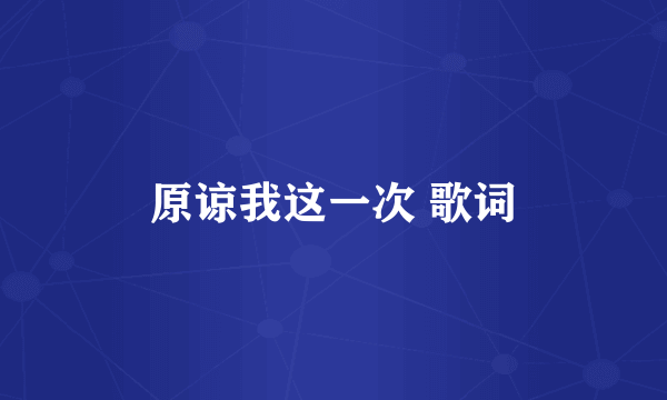 原谅我这一次 歌词