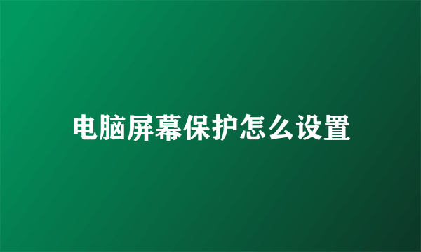 电脑屏幕保护怎么设置