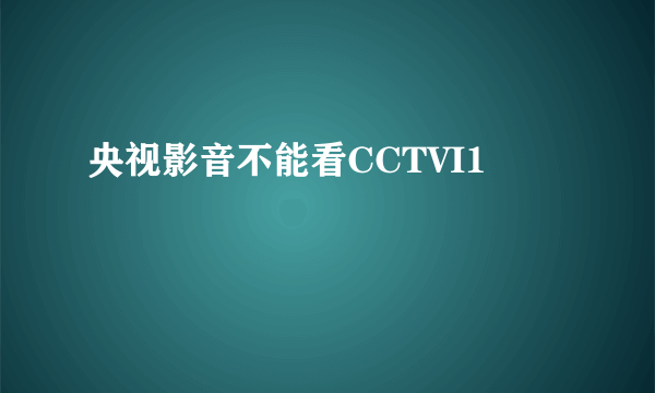 央视影音不能看CCTVI1