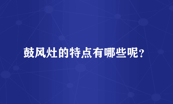 鼓风灶的特点有哪些呢？