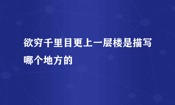 欲穷千里目更上一层楼是描写哪个地方的
