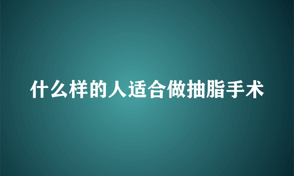 什么样的人适合做抽脂手术
