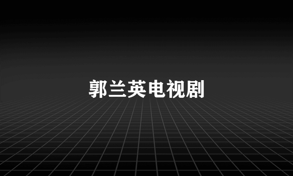 郭兰英电视剧