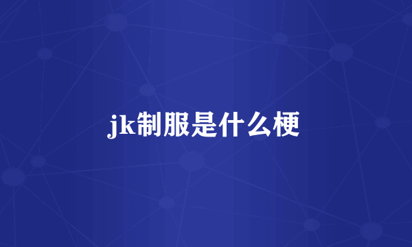 jk制服是什么梗