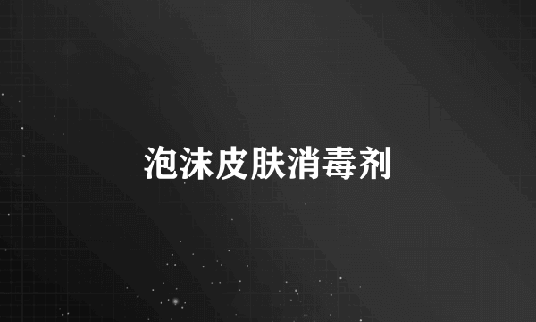 泡沫皮肤消毒剂