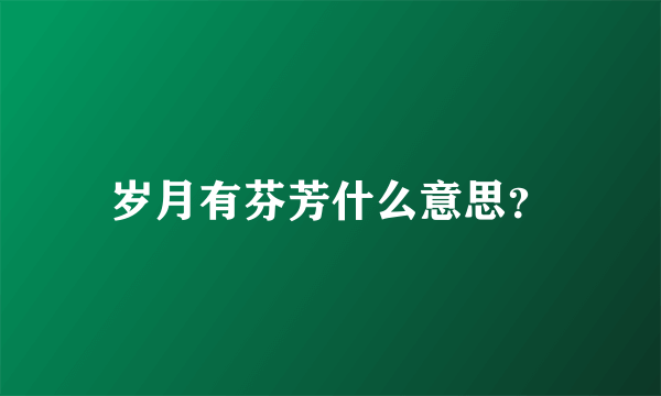 岁月有芬芳什么意思？
