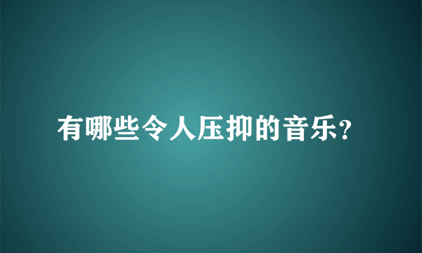 有哪些令人压抑的音乐？