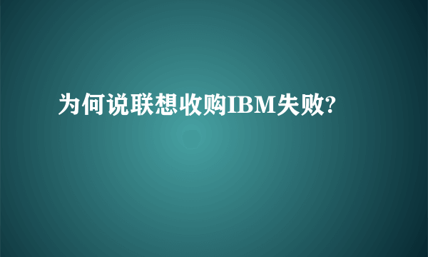 为何说联想收购IBM失败?