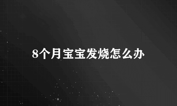 8个月宝宝发烧怎么办