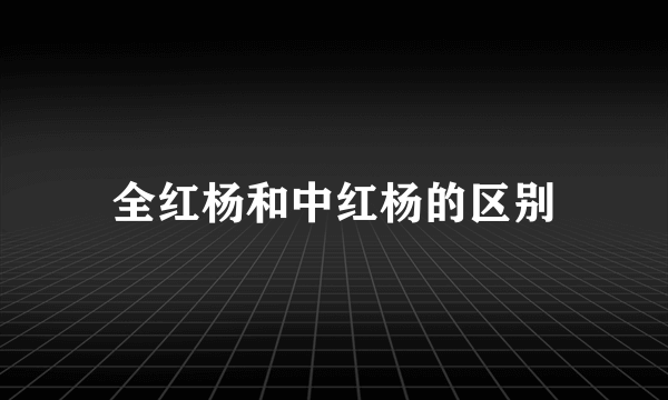 全红杨和中红杨的区别
