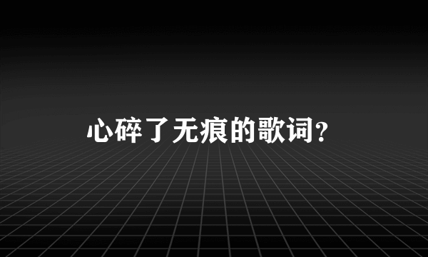 心碎了无痕的歌词？