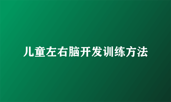 儿童左右脑开发训练方法
