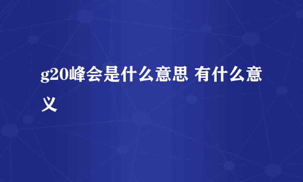 g20峰会是什么意思 有什么意义